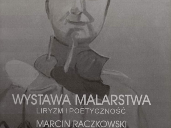 Poetyczność i Liryzm w Malarstwie Marcina Raczkowskiego. – otwarcie wystawy 14 stycznia godz. 18:00.